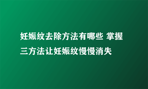 妊娠纹去除方法有哪些 掌握三方法让妊娠纹慢慢消失