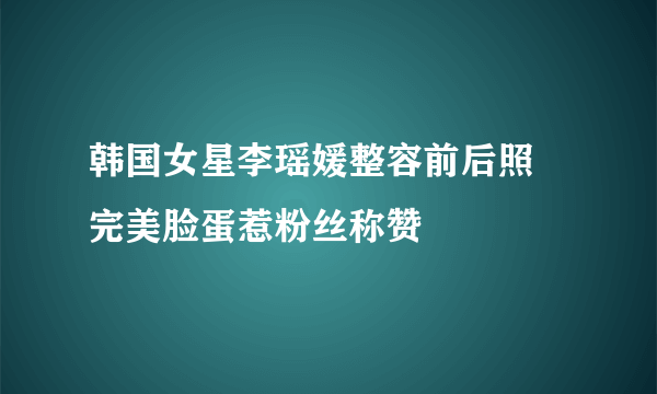 韩国女星李瑶媛整容前后照 完美脸蛋惹粉丝称赞