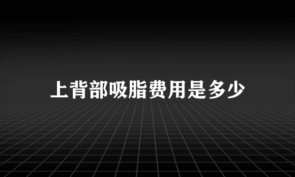 上背部吸脂费用是多少