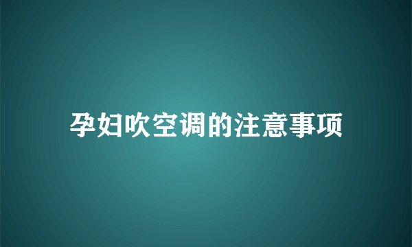 孕妇吹空调的注意事项