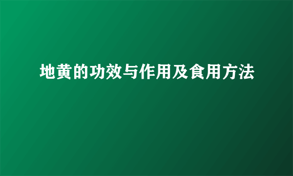 地黄的功效与作用及食用方法