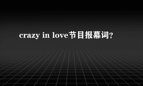 crazy in love节目报幕词？