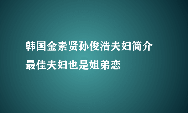 韩国金素贤孙俊浩夫妇简介 最佳夫妇也是姐弟恋