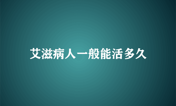 艾滋病人一般能活多久