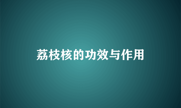 荔枝核的功效与作用