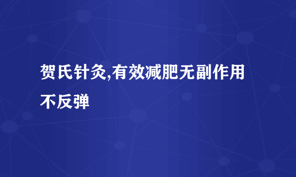 贺氏针灸,有效减肥无副作用不反弹