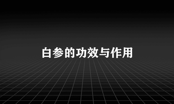 白参的功效与作用