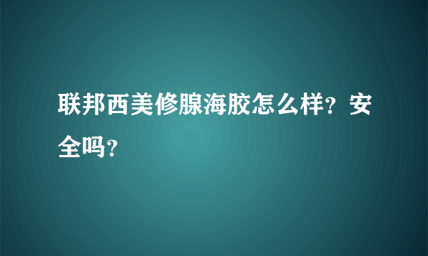 联邦西美修腺海胶怎么样？安全吗？