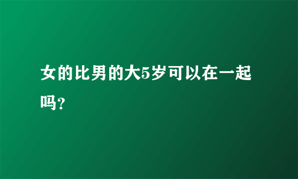 女的比男的大5岁可以在一起吗？