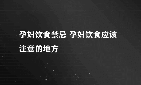 孕妇饮食禁忌 孕妇饮食应该注意的地方