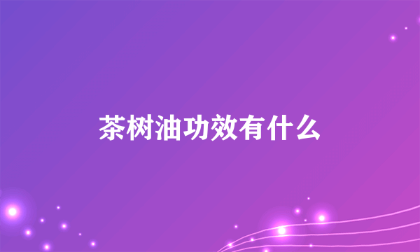 茶树油功效有什么