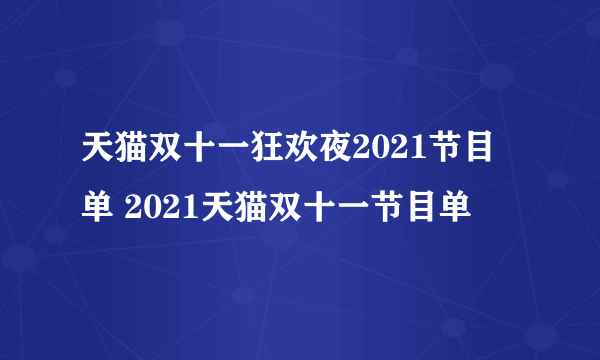 天猫双十一狂欢夜2021节目单 2021天猫双十一节目单