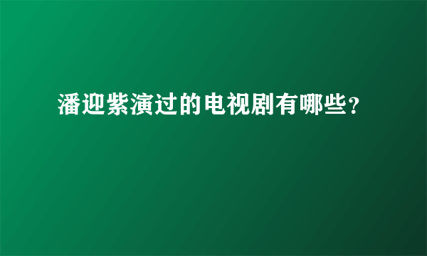 潘迎紫演过的电视剧有哪些？