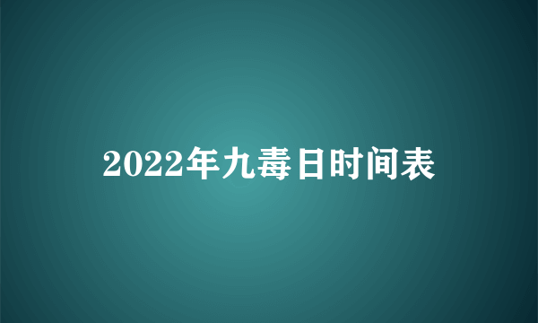 2022年九毒日时间表