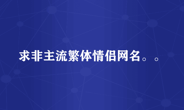 求非主流繁体情侣网名。。