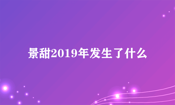 景甜2019年发生了什么