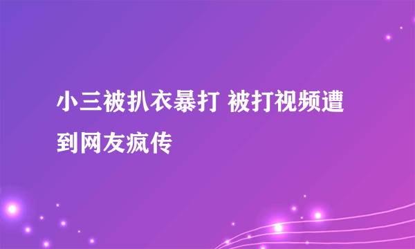 小三被扒衣暴打 被打视频遭到网友疯传