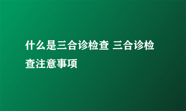 什么是三合诊检查 三合诊检查注意事项