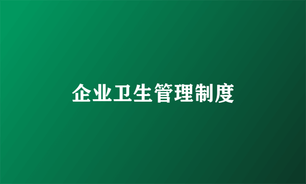 企业卫生管理制度