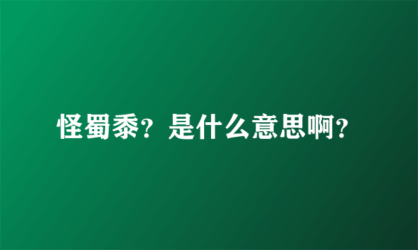 怪蜀黍？是什么意思啊？