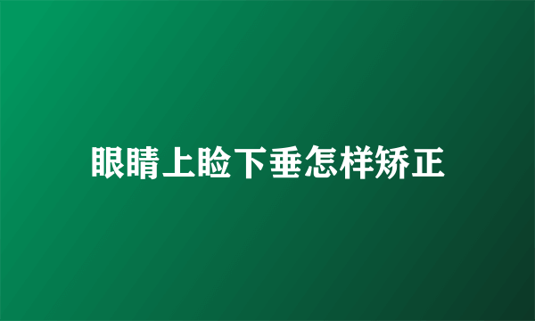 眼睛上睑下垂怎样矫正