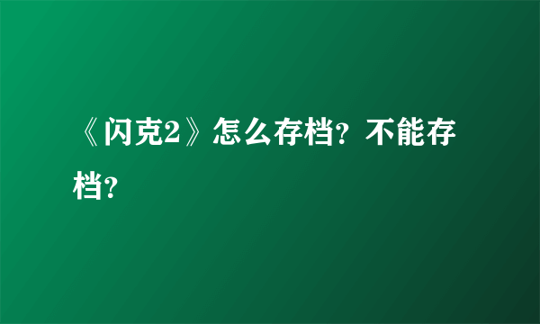 《闪克2》怎么存档？不能存档？