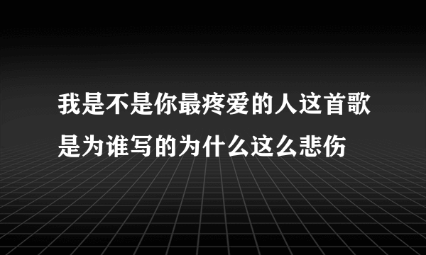 我是不是你最疼爱的人这首歌是为谁写的为什么这么悲伤