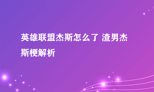 英雄联盟杰斯怎么了 渣男杰斯梗解析