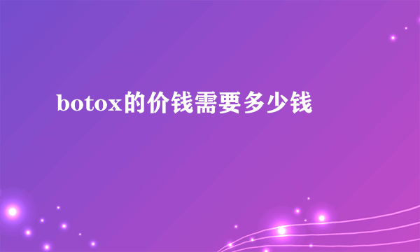 botox的价钱需要多少钱