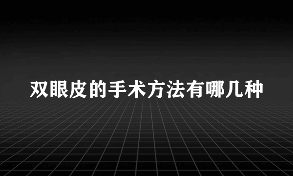 双眼皮的手术方法有哪几种