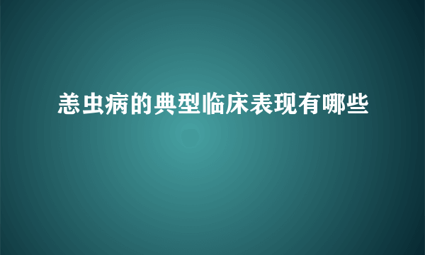 恙虫病的典型临床表现有哪些