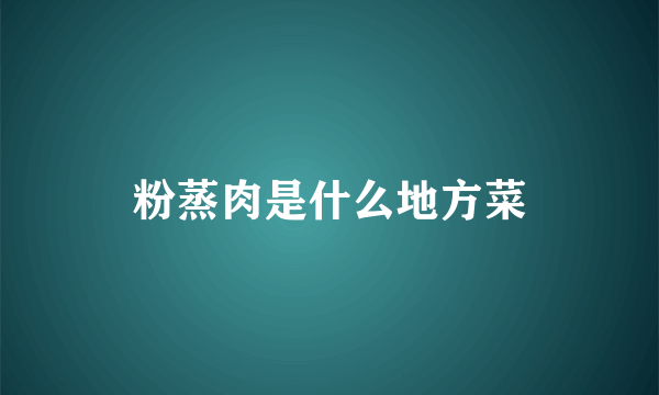 粉蒸肉是什么地方菜