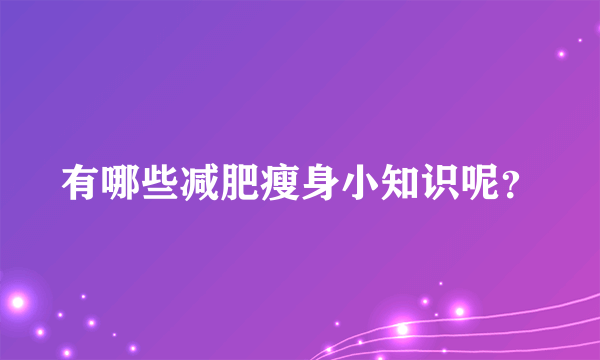 有哪些减肥瘦身小知识呢？