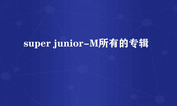 super junior-M所有的专辑