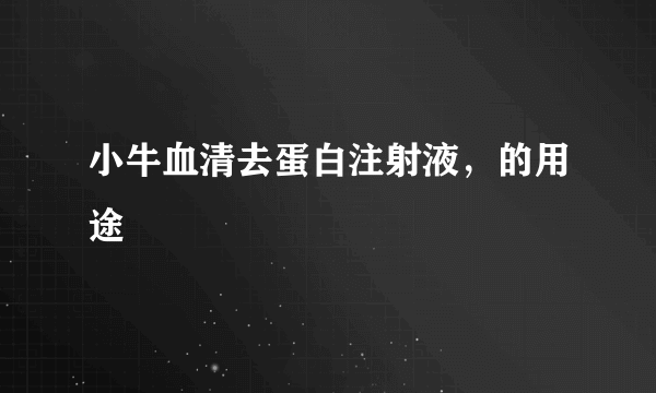 小牛血清去蛋白注射液，的用途