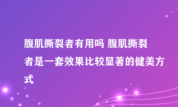 腹肌撕裂者有用吗 腹肌撕裂者是一套效果比较显著的健美方式