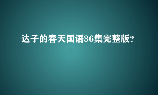 达子的春天国语36集完整版？