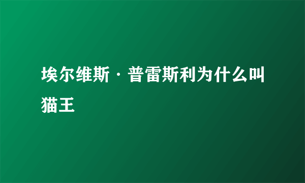 埃尔维斯·普雷斯利为什么叫猫王