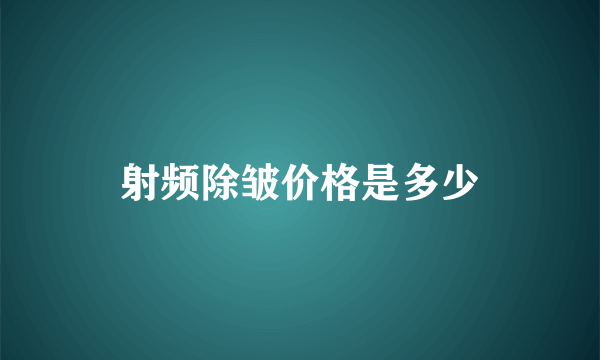 射频除皱价格是多少