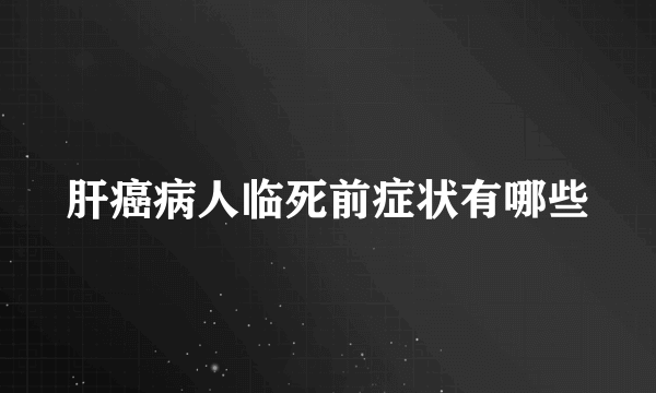 肝癌病人临死前症状有哪些