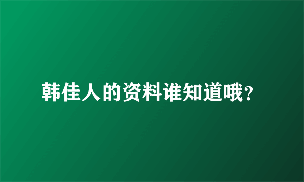 韩佳人的资料谁知道哦？