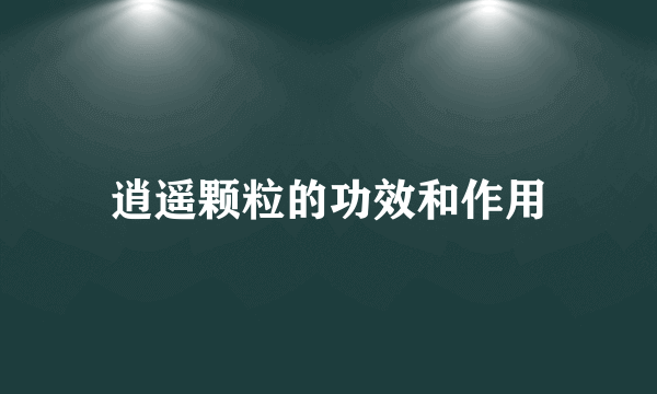 逍遥颗粒的功效和作用