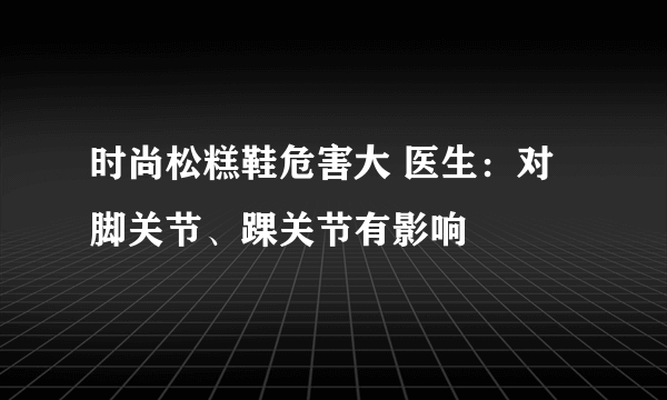 时尚松糕鞋危害大 医生：对脚关节、踝关节有影响