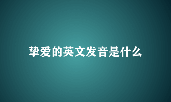 挚爱的英文发音是什么