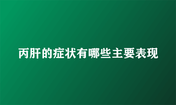 丙肝的症状有哪些主要表现