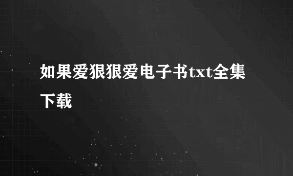 如果爱狠狠爱电子书txt全集下载