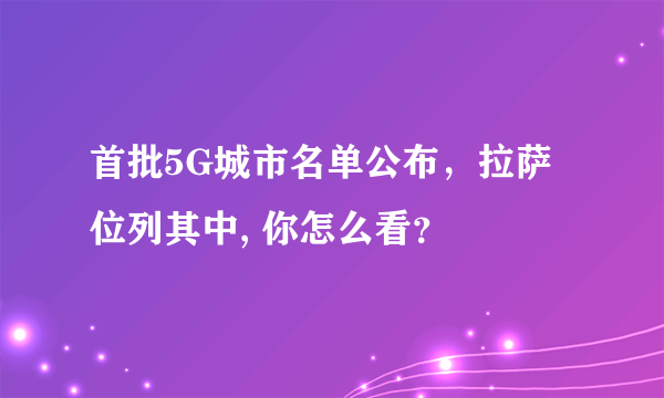 首批5G城市名单公布，拉萨位列其中, 你怎么看？