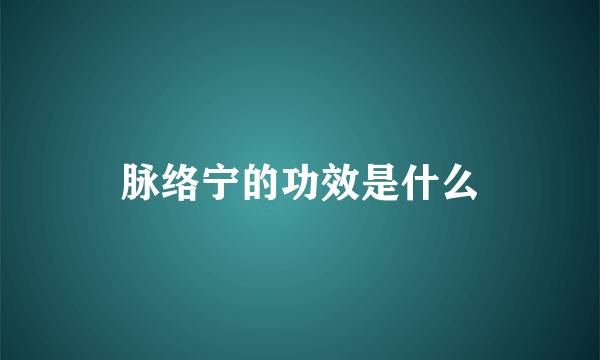 脉络宁的功效是什么