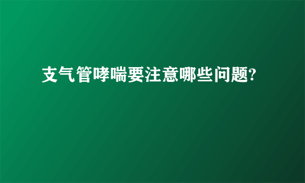 支气管哮喘要注意哪些问题?