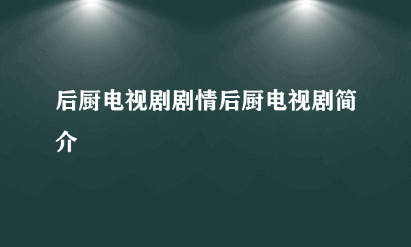 后厨电视剧剧情后厨电视剧简介